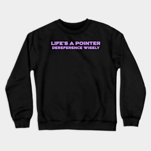 Life's A Pointer Dereference Wisely Programming Crewneck Sweatshirt